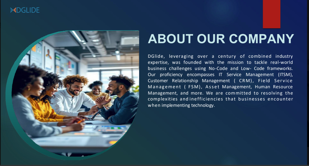 DGlide was founded with over a century of combined industry expertise, built to solve the operational challenges businesses face across ITSM, CRM, FSM, Asset Management, and more.