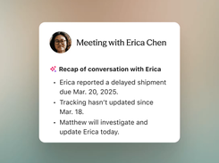Stay focused on your customer Be present during every conversation with automatic call summaries and recommended action items.